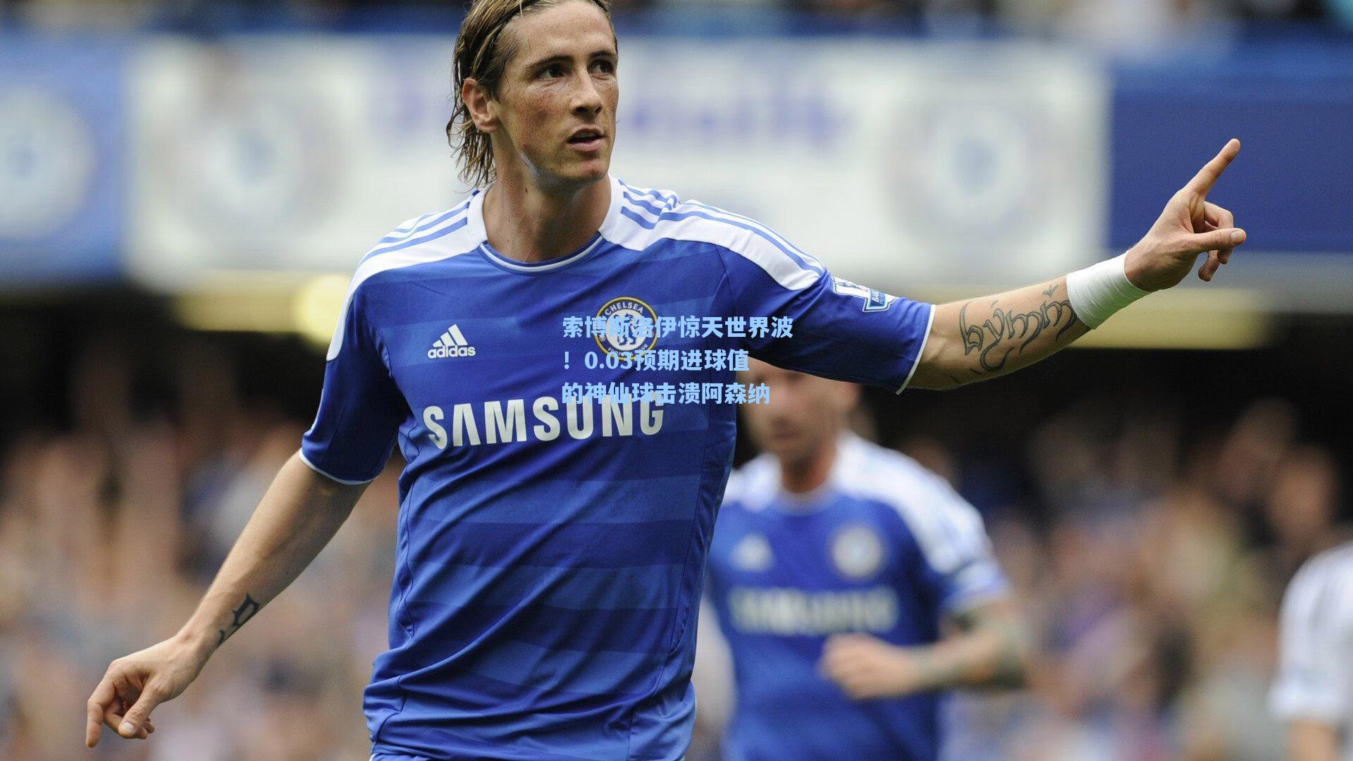 索博斯洛伊惊天世界波！0.03预期进球值的神仙球击溃阿森纳