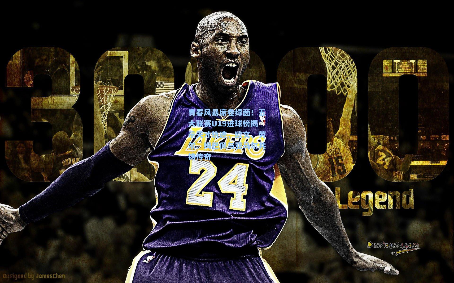 青春风暴席卷绿茵！五大联赛U19进球榜揭示天才轨迹，欧文、劳尔、姆巴佩与亚马尔共铸传奇