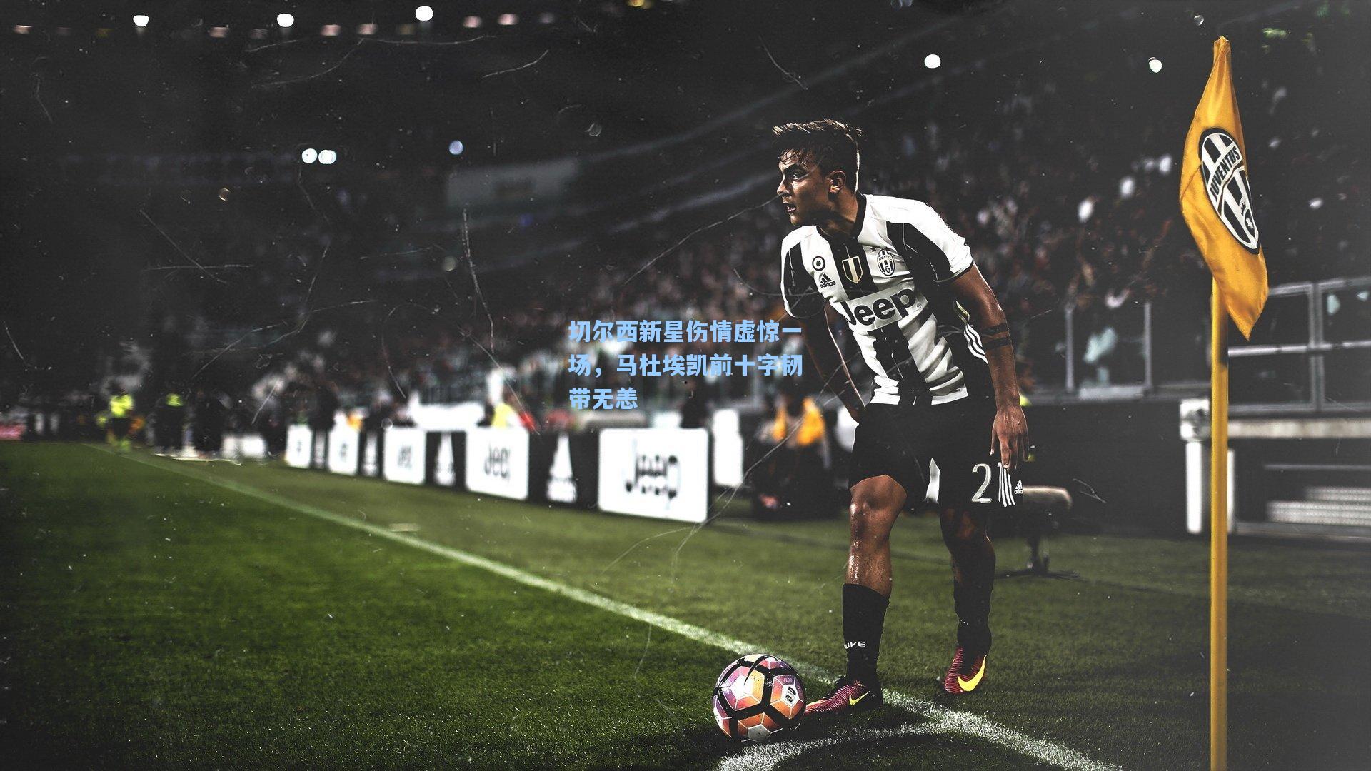 切尔西新星伤情虚惊一场，马杜埃凯前十字韧带无恙