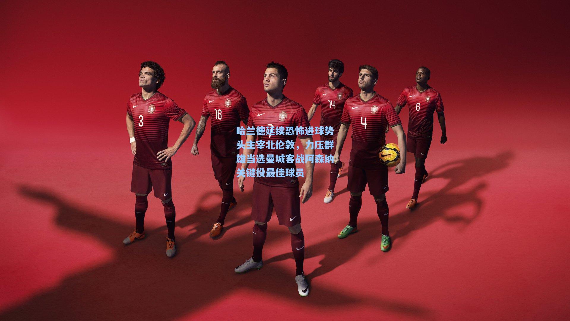 哈兰德延续恐怖进球势头主宰北伦敦，力压群雄当选曼城客战阿森纳关键役最佳球员